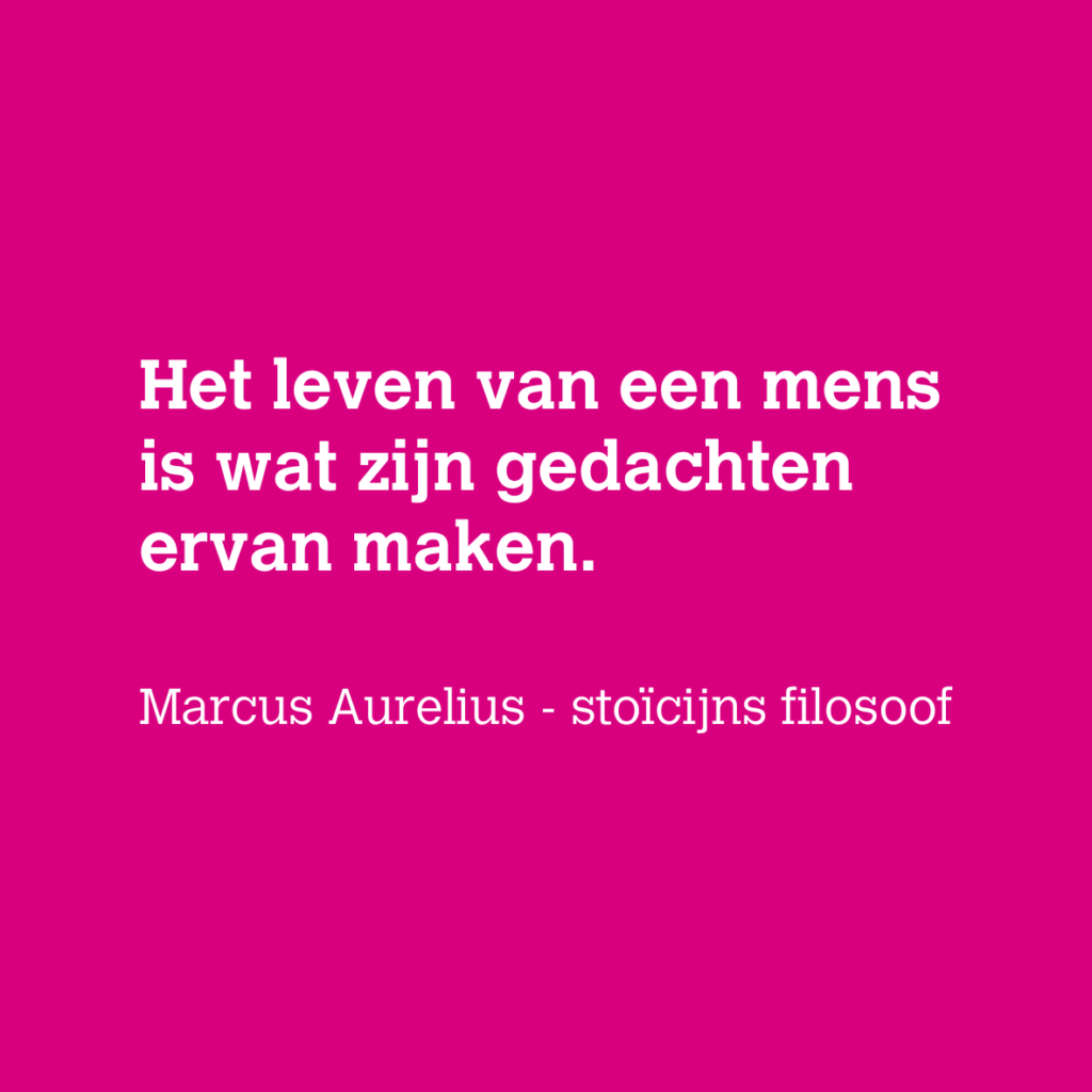 Het leven van een mens is wat zijn gedachten ervan maken - Marcus Aurelius